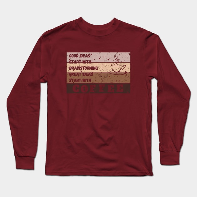 good ideas start with brainstorming great ideas start with coffee Long Sleeve T-Shirt by creative.pro100